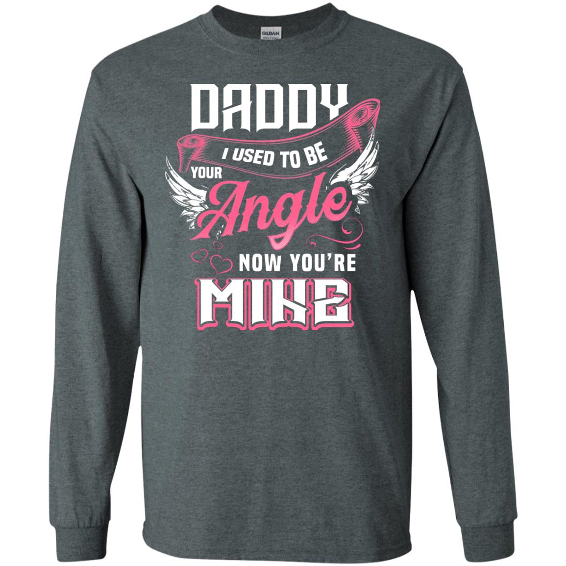 Daddy I Used To Be Your Angel Now You_re Mine Daddy In Heaven Shirt Dark Heather