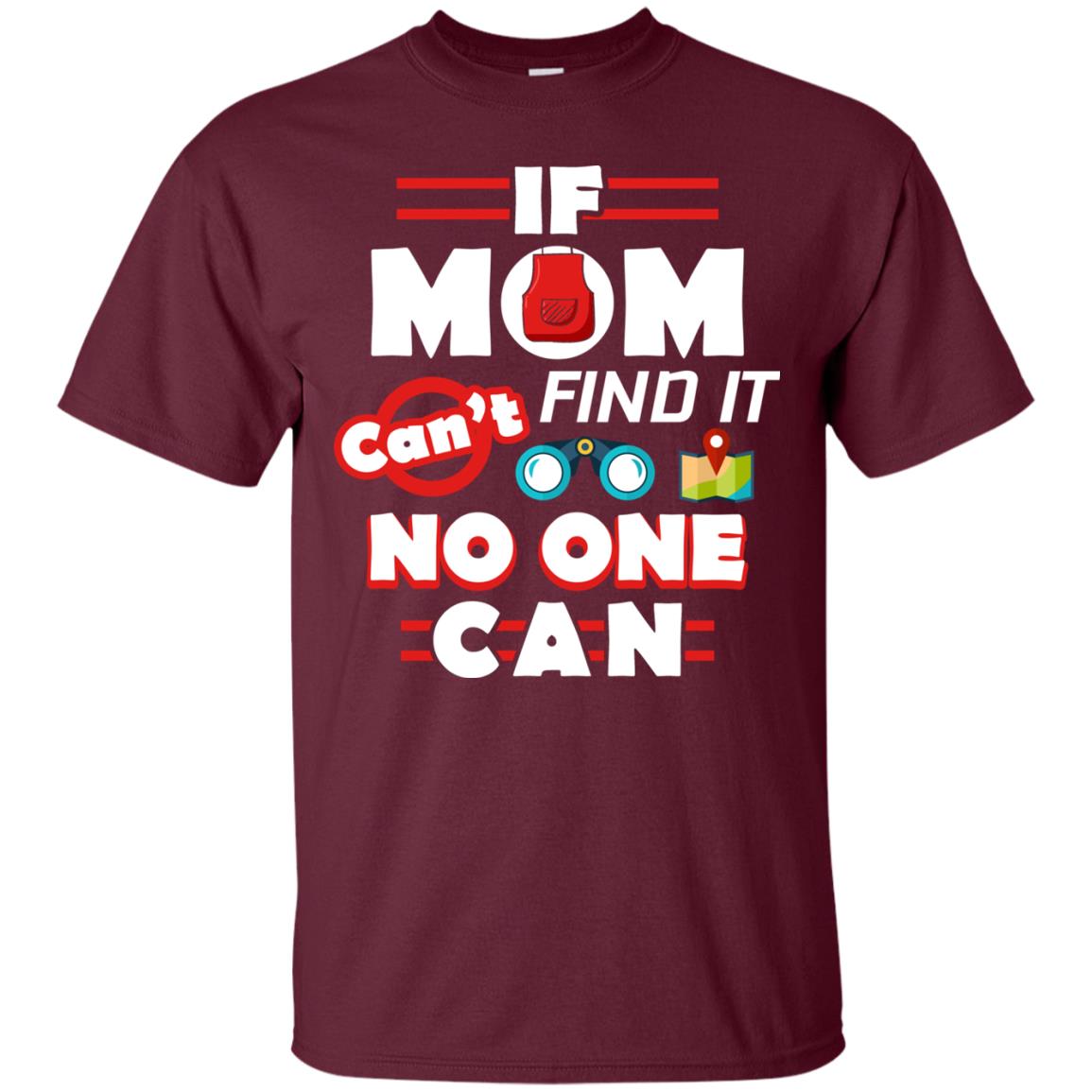 If Mom Cant Find It No One Can Mommy Shirt Maroon