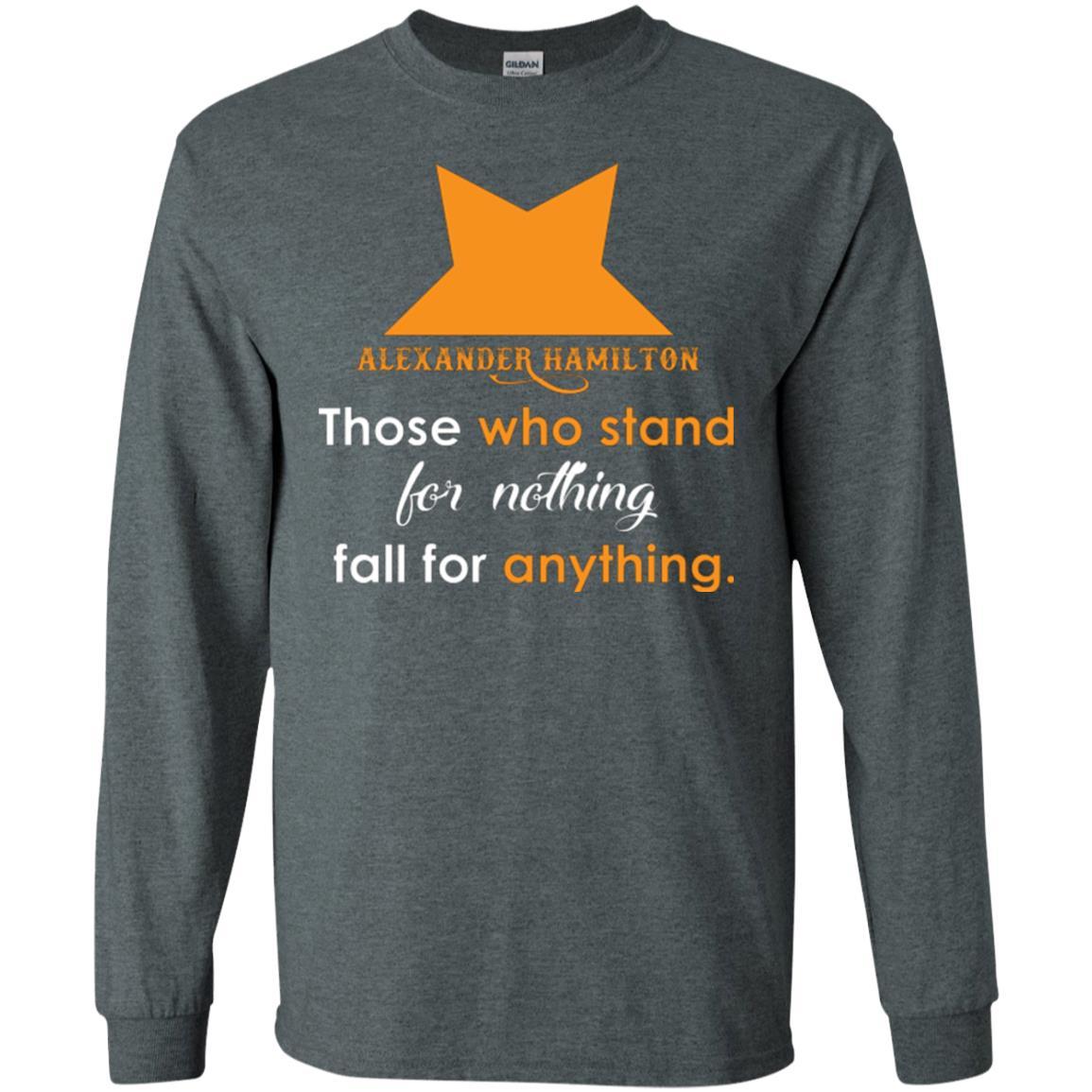 Alexander Hamilton T-shirt Alexander Hamilton Those Who Stand For Nothing Fall For Anything Dark Heather