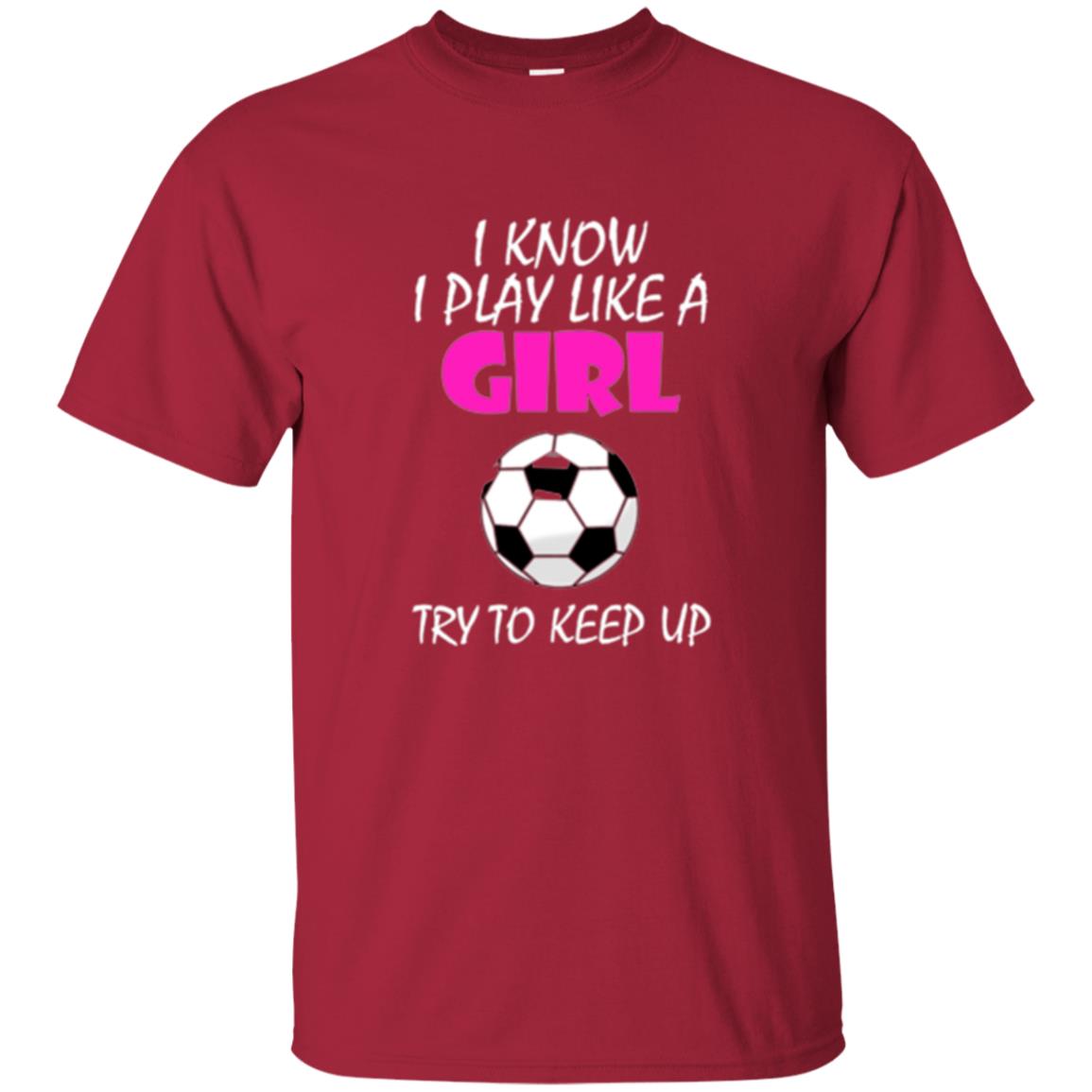 Soccer T Shirt I Know I Play Like A Girl Try To Keep Up Cardinal