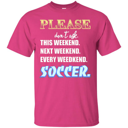 Please Don't Ask This Weekend Next Weekend Every Weekend Soccer Shirt For Mens Or Womens Heliconia