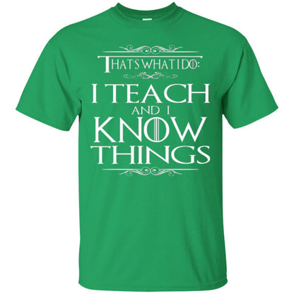 Teacher T-shirt That_s What I Do I Teach And I Know Things Irish Green