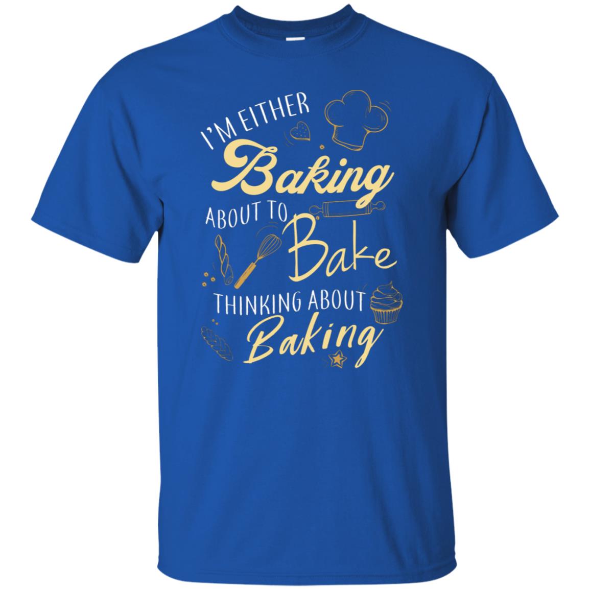 I'm Either Baking About To Bake Thinking About Baking Baker Gift Shirt Royal