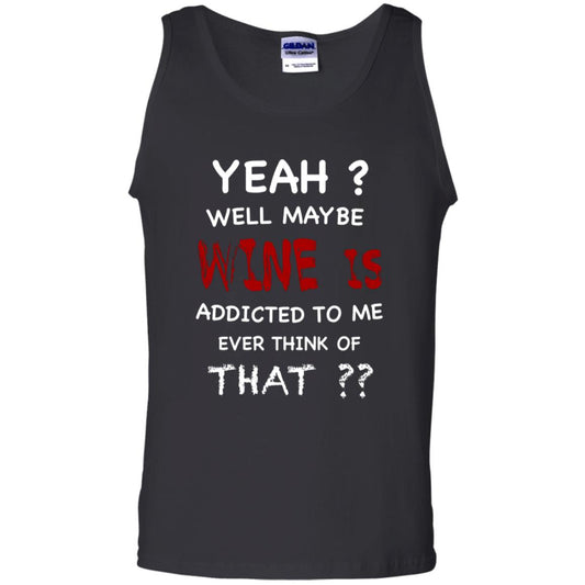Well Maybe Wine Is Addicted To Me Ever Think Of That Drinking Shirt Black