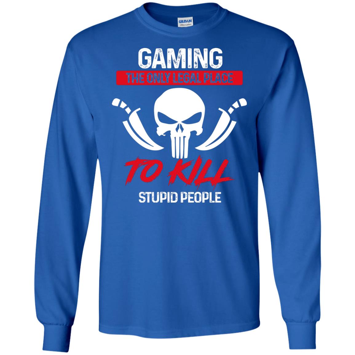 Gaming The Only Legal Place To Kill Stupid People Gamer Shirt Royal