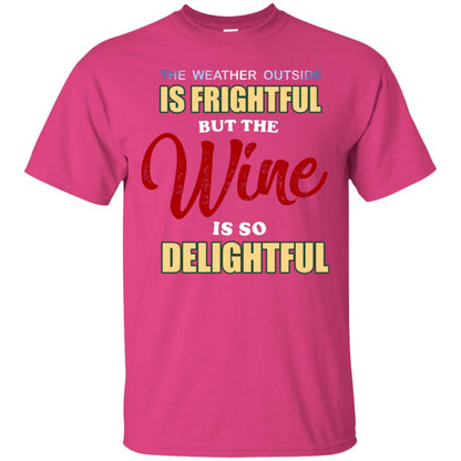 The Weather Outside Is Frightful But The Wine Is So Delightful Shirt Heliconia