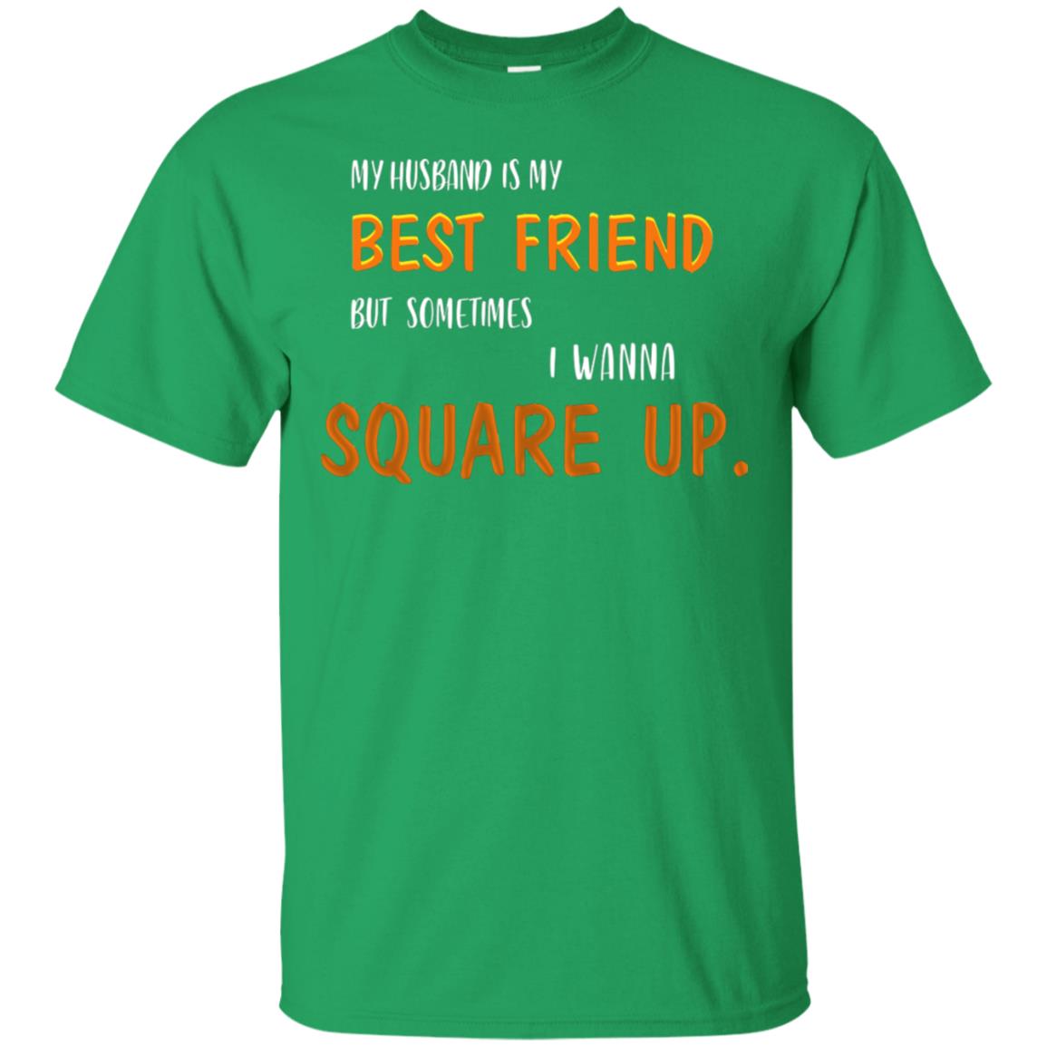 My Husband Is My Best Friend But Sometimes I Wanna Square Up Shirt Irish Green