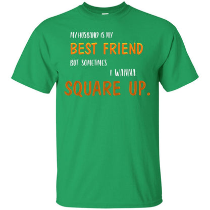 My Husband Is My Best Friend But Sometimes I Wanna Square Up Shirt Irish Green