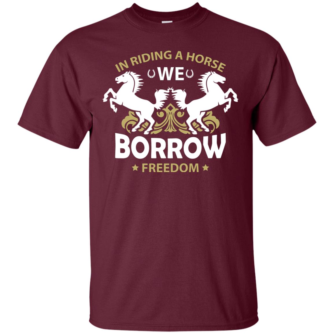 In Riding A Horse We Borrow Freedom Shirt Maroon