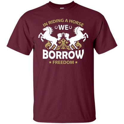 In Riding A Horse We Borrow Freedom Shirt Maroon