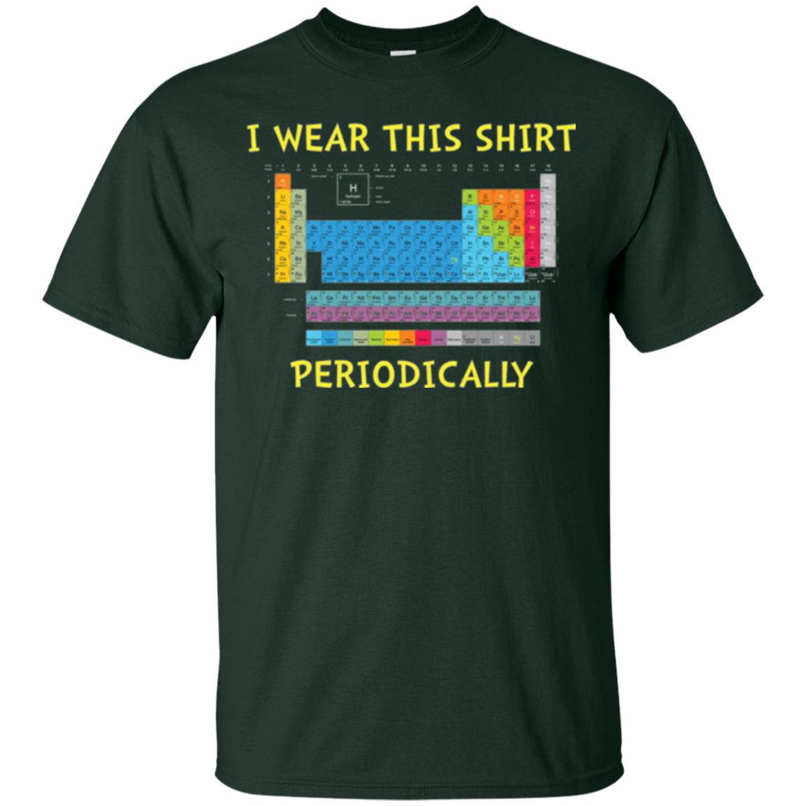 Periodic Table T-shirt I Wear This Shirt Periodically Forest