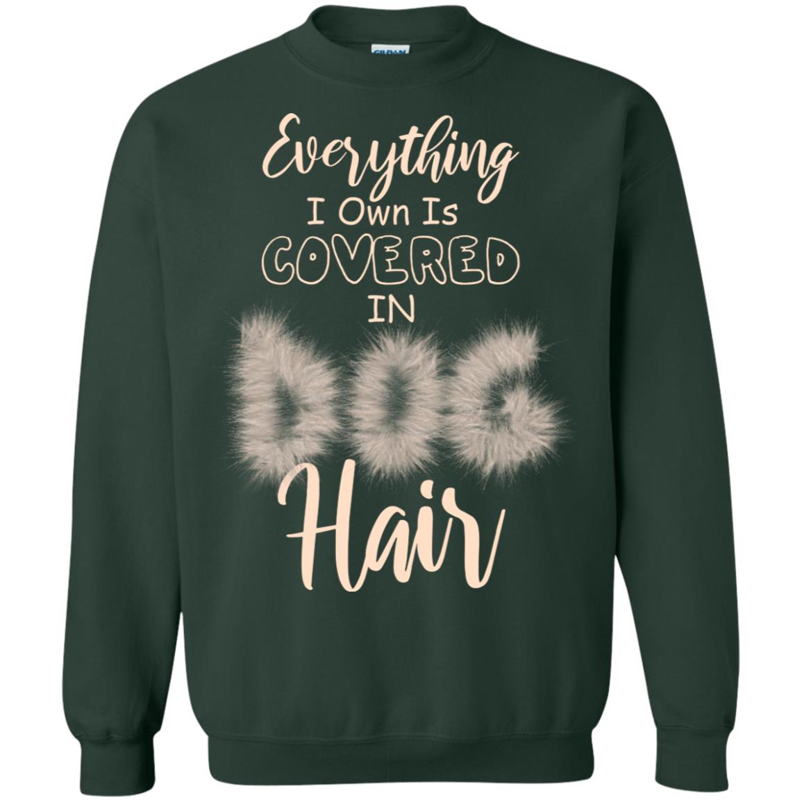 Everything I Own Is Covered In Dog Hair Dog Lovers Shirt Forest Green