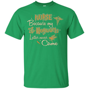 Nurse Because My Hogwarts Letter Never Came Harry Potter Fan T-shirtG200 Gildan Ultra Cotton T-Shirt