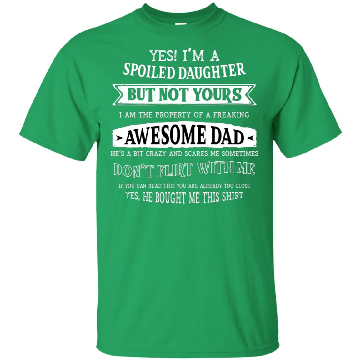 Yes Im A Spoiled Daughter But Not Yours I Am The Property Of A Freaking Awesome Dad Irish Green