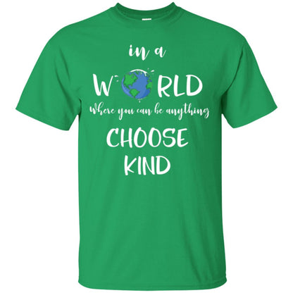 Choose Kind T-shirt In A World Where You Can Be Anything Choose Kind Irish Green