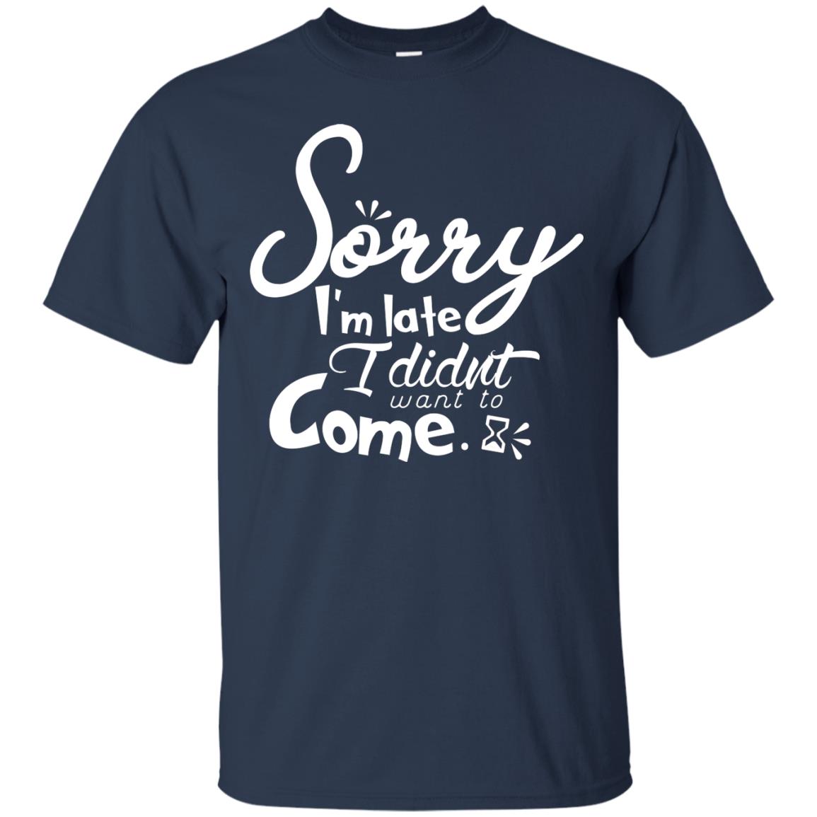 Sorry I'm Late, I Didn't Want To Come Shirt Navy