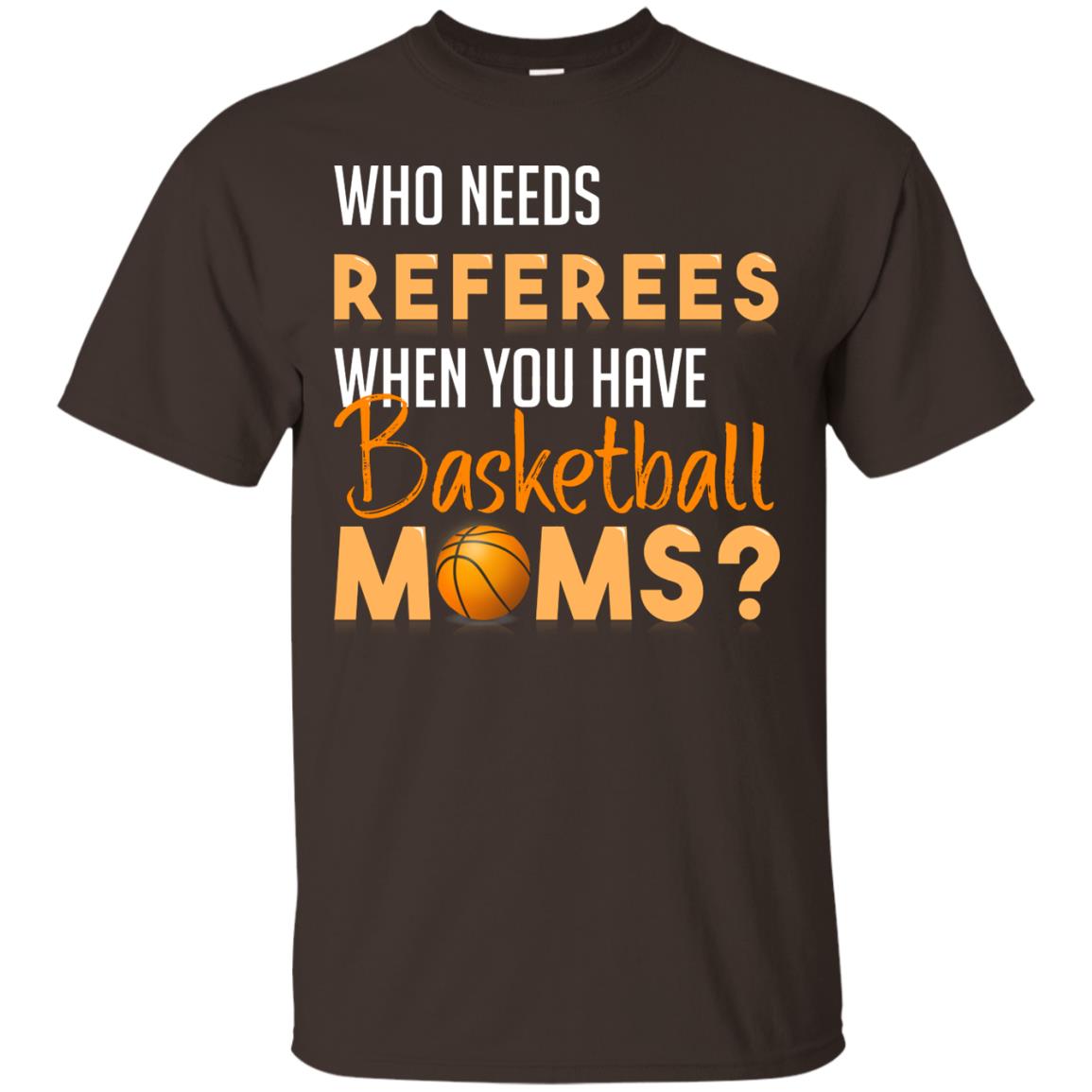 Who Needs Referees When You Have Basketball Moms Shirt Dark Chocolate