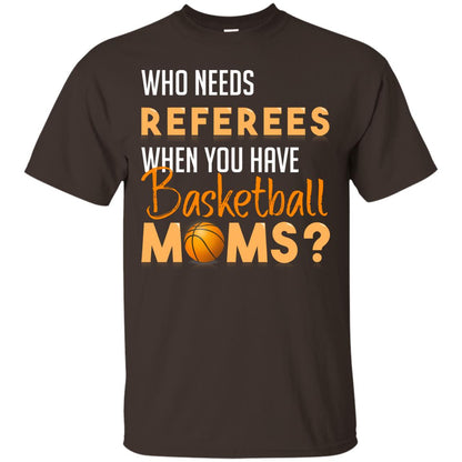 Who Needs Referees When You Have Basketball Moms Shirt Dark Chocolate