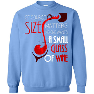 Of Course Size Matters No One Wants A Small Glass Of Wine Drinking Gift ShirtG180 Gildan Crewneck Pullover Sweatshirt 8 oz.