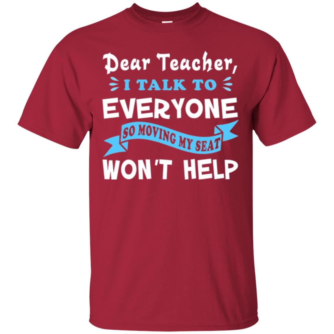 Student T-shirt Dear Teacher I Talk To Everyone So Moving My Seat Won_t Help Cardinal