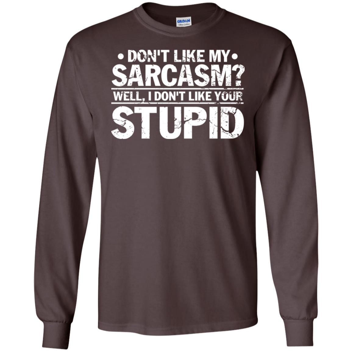 Don't Like My Sarcasm Well I Don't Like Your Stupid Best Quote Shirt Dark Chocolate