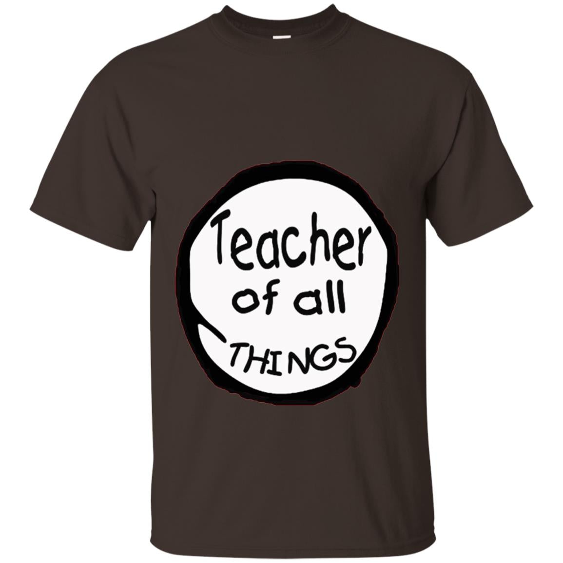 Teacher Of All Things Gift Shirt For Teacher Dark Chocolate