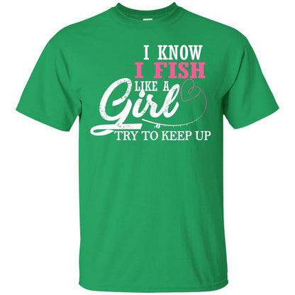 Fishing Shirt I Know I Fish Like A Girl Try To Keep Irish Green