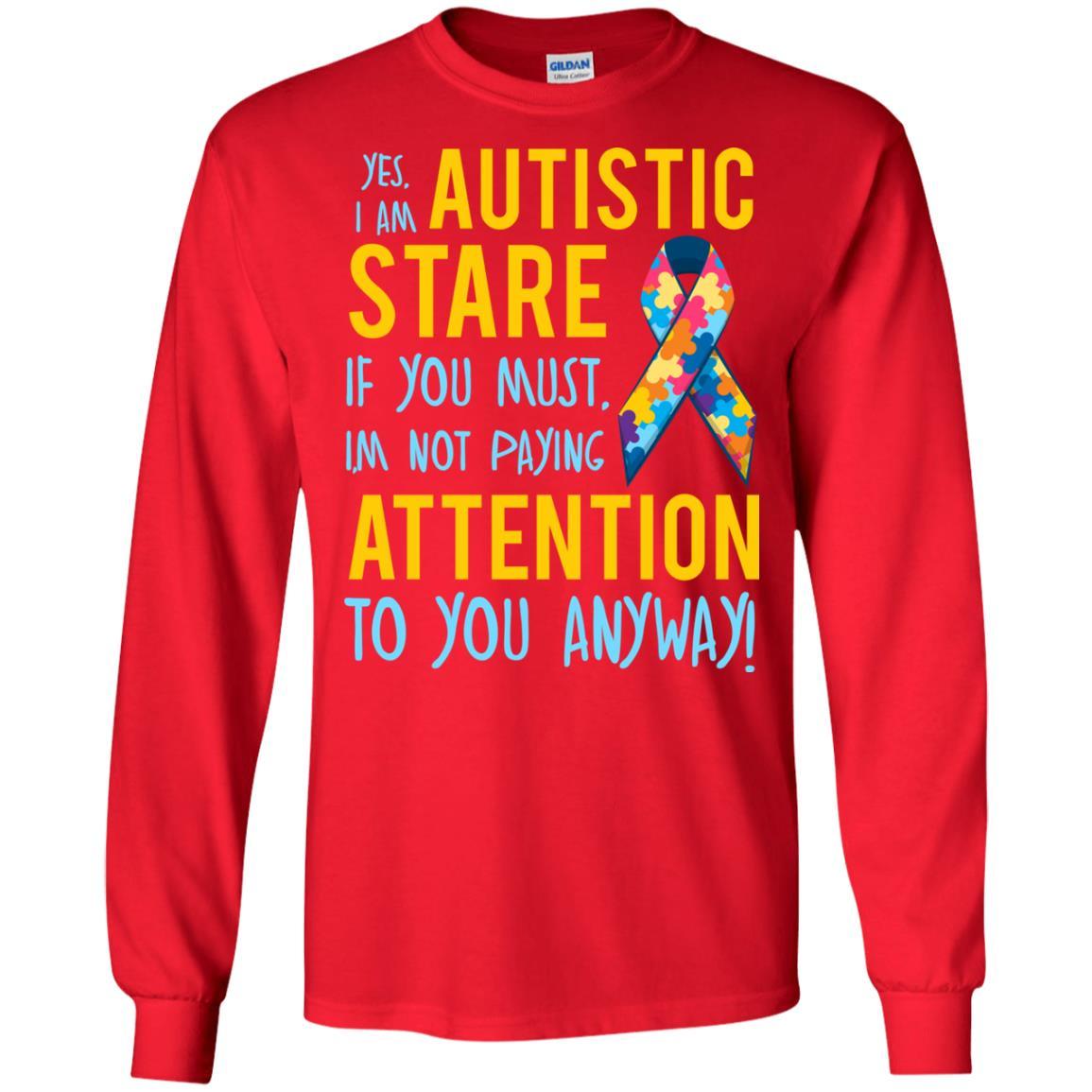 Autistic T-shirt Yes, I Am Autistic Stare If You Must, I'm Not Paying Attention To You Anyway Red