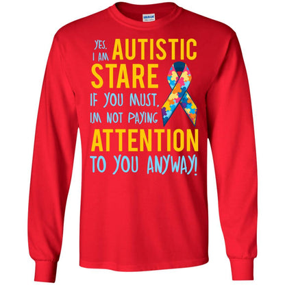 Autistic T-shirt Yes, I Am Autistic Stare If You Must, I'm Not Paying Attention To You Anyway Red