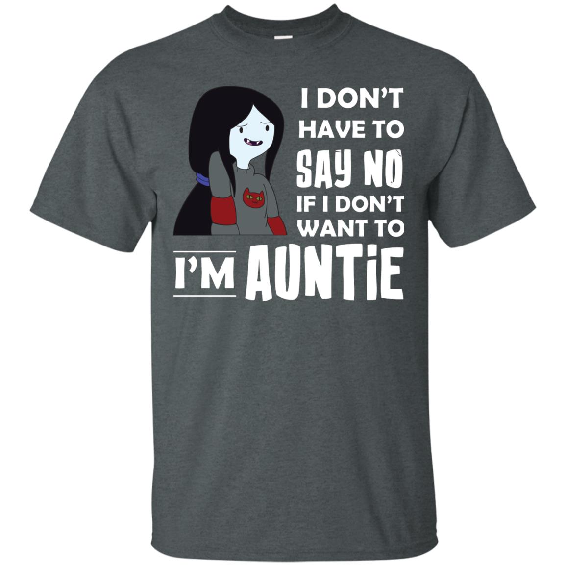 I Don_t Have To Say No If I Don_t Want To I_m Auntie Aunt Shirt Dark Heather