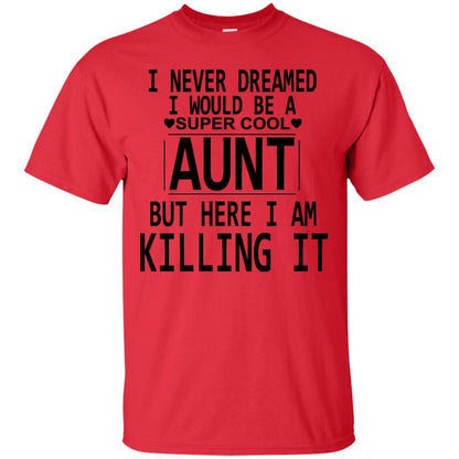 I Never Dreamed I Would Be A Super Cool Aunt But Here I Am Killing It Red