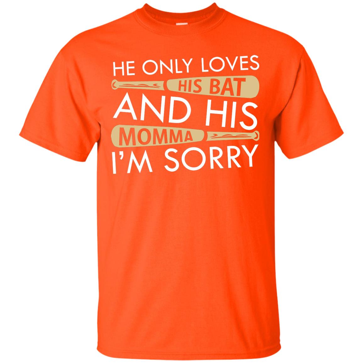 He Only Loves His Bat And His Momma I'm Sorry Baseball Shirt For Mens Orange