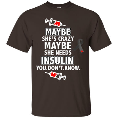 Maybe She's Crazy Or Maybe She Needs Insulin You Don't Know Shirt Dark Chocolate