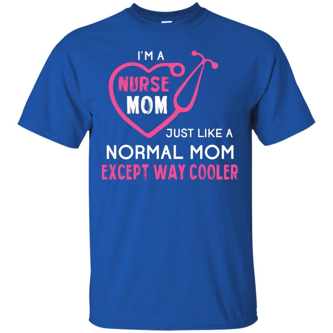 Im A Nurse Mom Just Like A Normal Mom Nurse Mom Shirt Royal