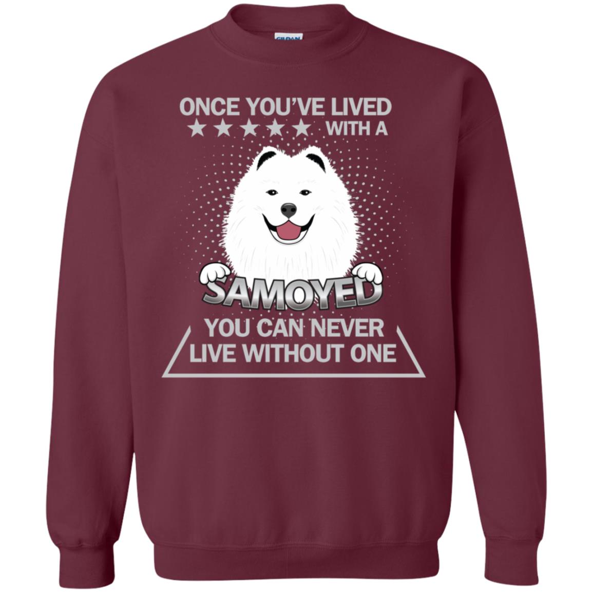 Once You've Lived With A Samoyed You Can Never Live Without One Shirt Maroon