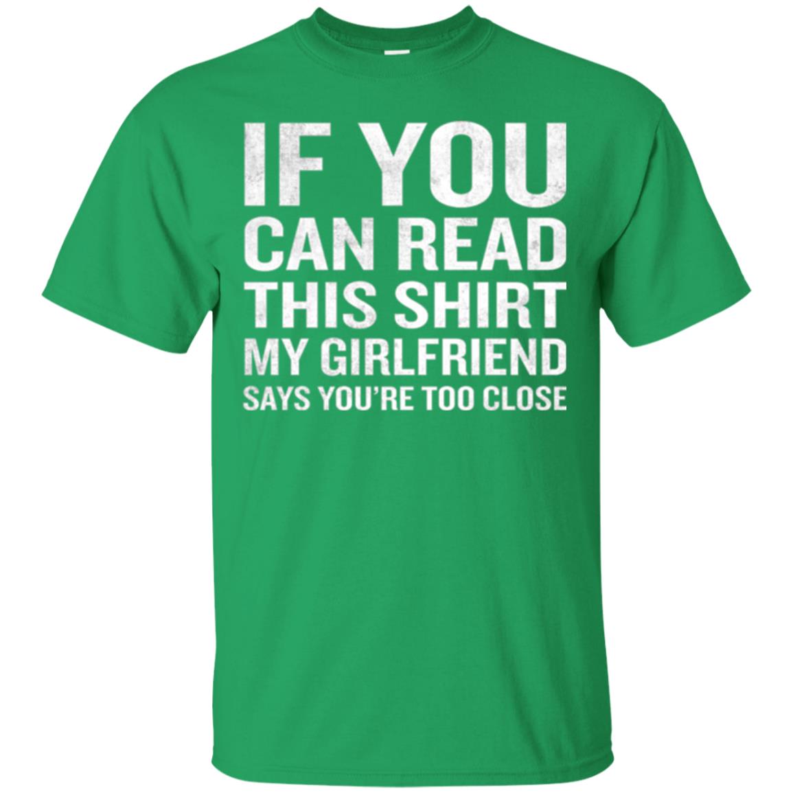 If You Can Read This My Girlfriend Says Too Close T-shirt Irish Green