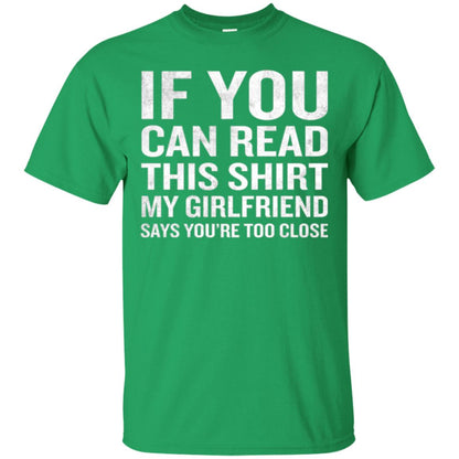 If You Can Read This My Girlfriend Says Too Close T-shirt Irish Green