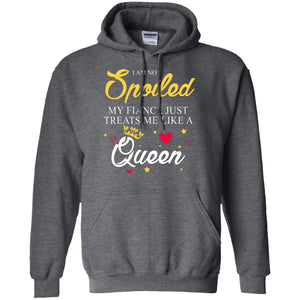 I Am Not Spoiled My Fiance Just Treats Me Liked A QueenG185 Gildan Pullover Hoodie 8 oz.