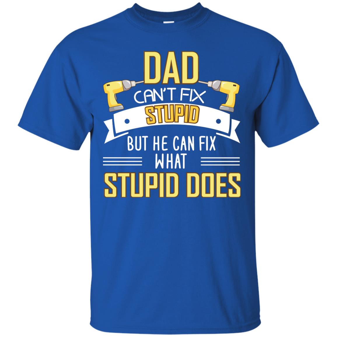Dad Can't Fix Stupid But He Can Fix What Stupid Does Daddy Shirt Royal