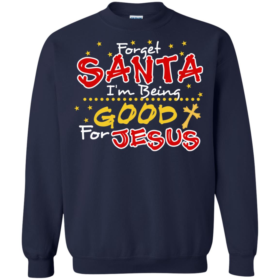 Forget Santa Im Being Good For Jesus Funny X-mas Gift Shirt Navy