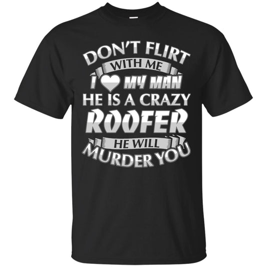 Roofer T-shirt Don_t Flirt With Me I Love My Crazy Black