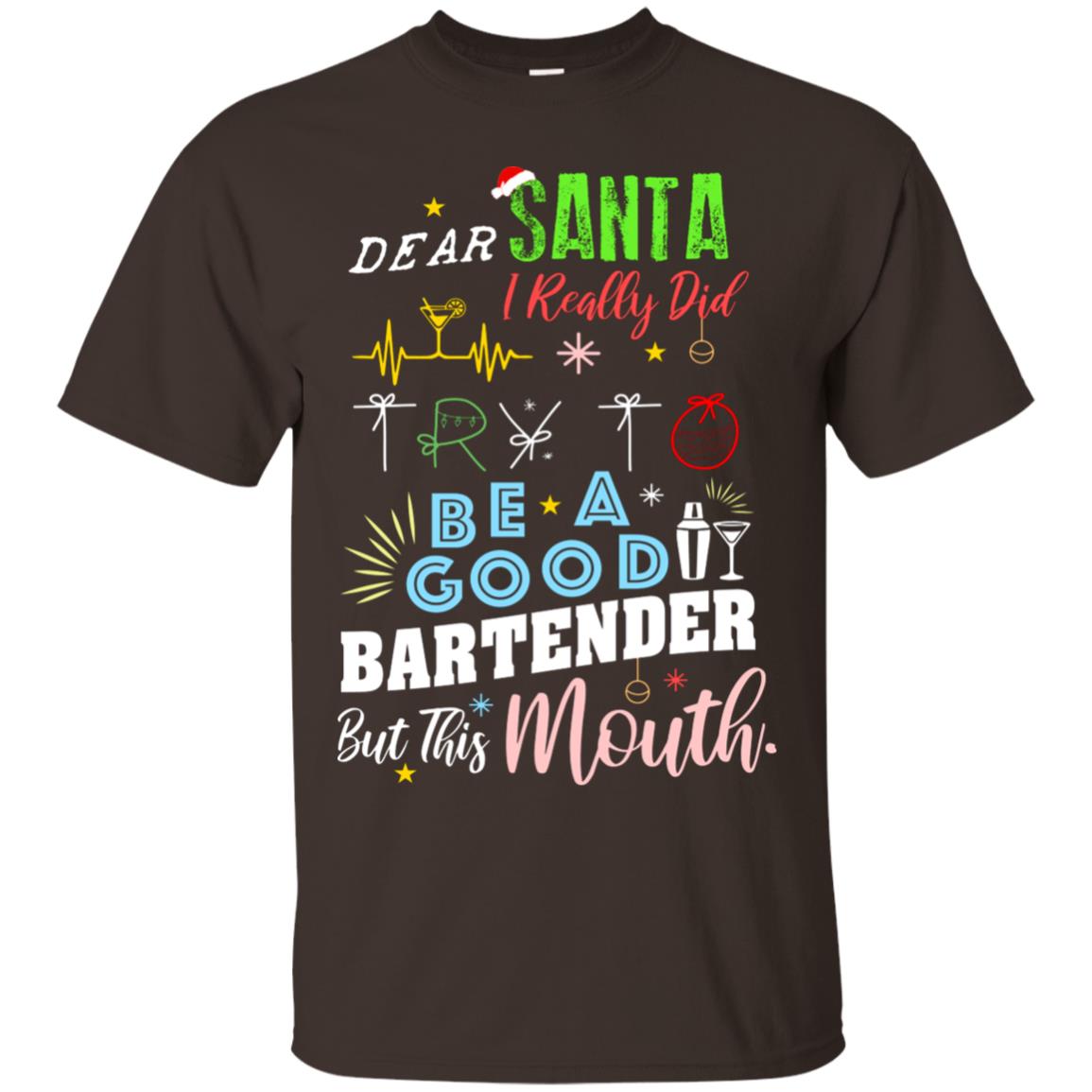 Dear Santa I Really Did Try To Be Good Bartender But This Mouth Gift Shirt Dark Chocolate