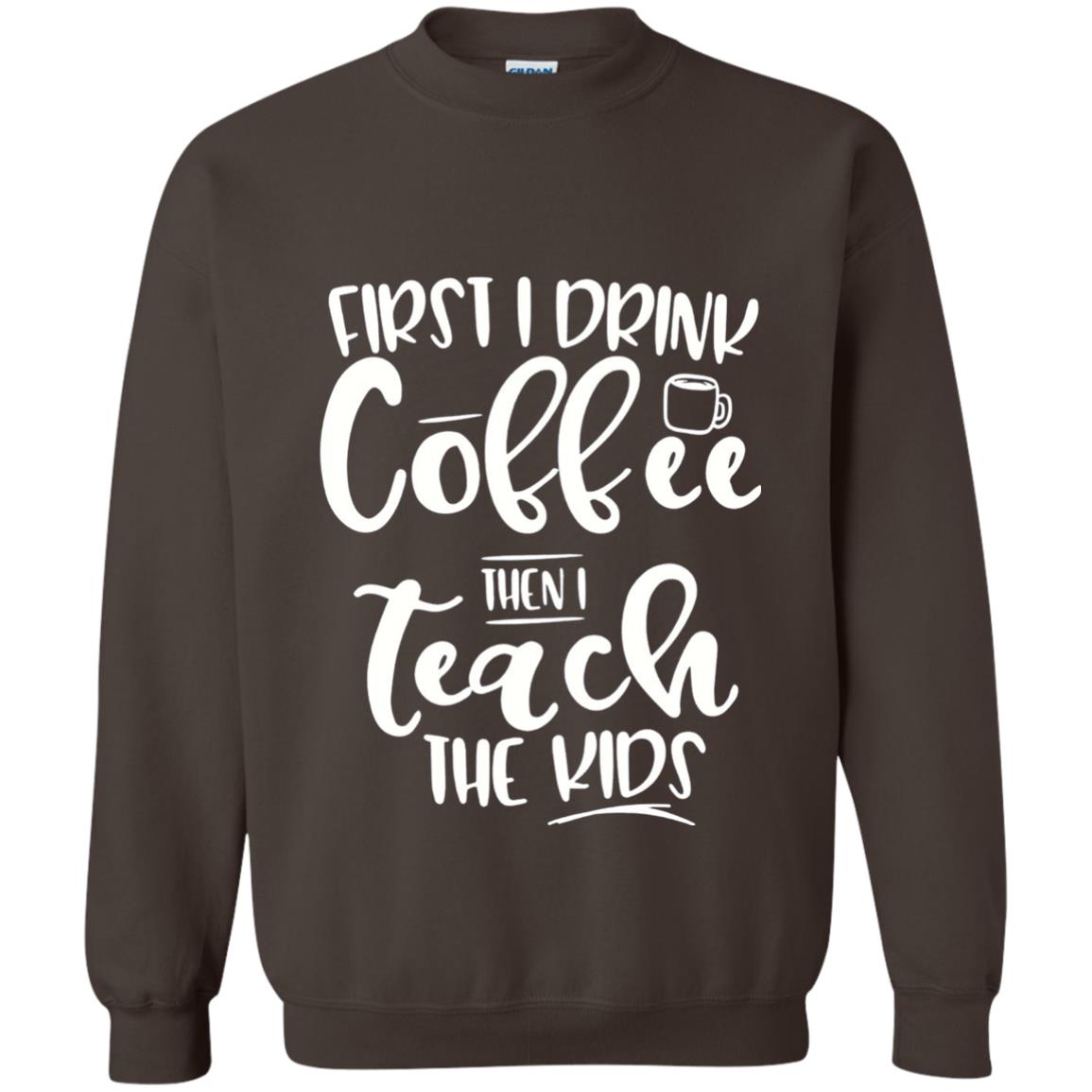 First I Drink Coffee Then Teach The Kids Funny Teacher T-shirt Dark Chocolate