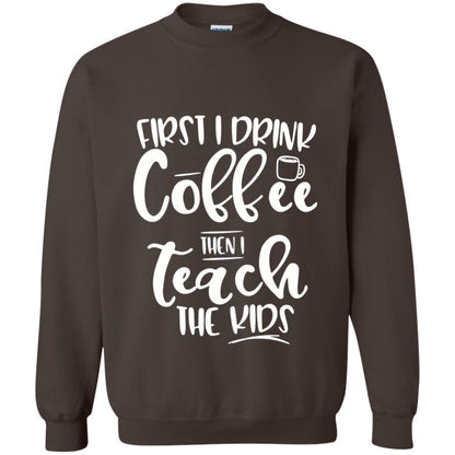 First I Drink Coffee Then Teach The Kids Funny Teacher T-shirt Dark Chocolate