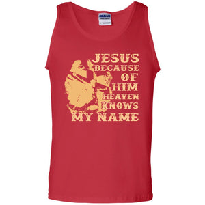 Jesus Because Of Him Heaven Knows My Name Christian ShirtG220 Gildan 100% Cotton Tank Top