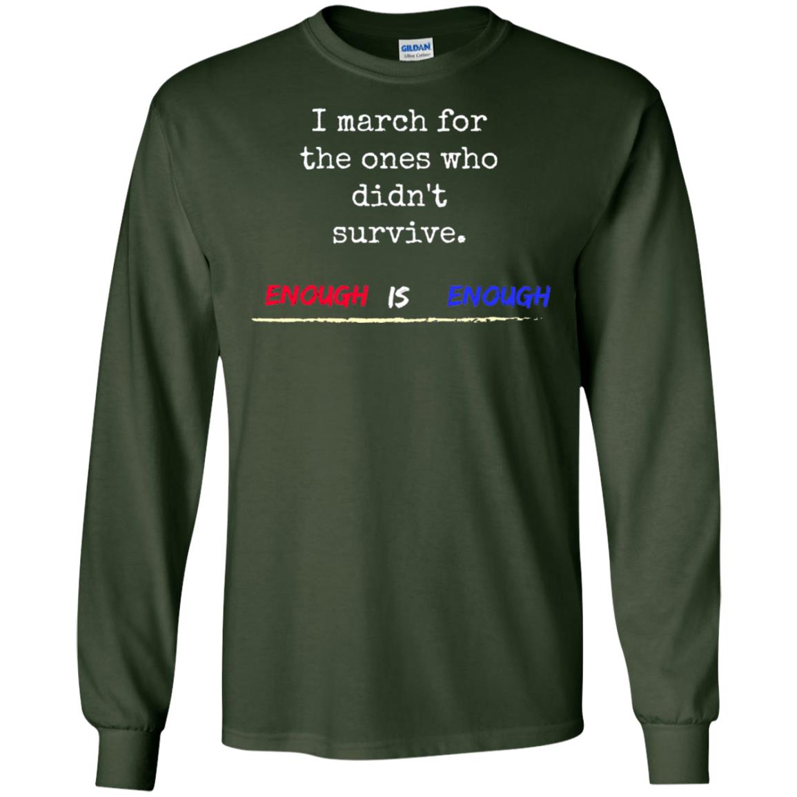 I March For The Ones Who Didn_t Survive Enough Is Enough Gun Control T-shirt Forest Green