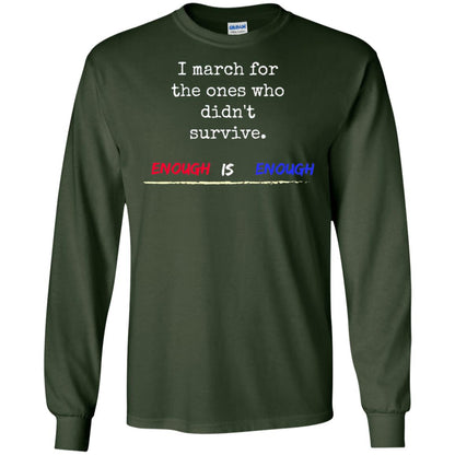 I March For The Ones Who Didn_t Survive Enough Is Enough Gun Control T-shirt Forest Green