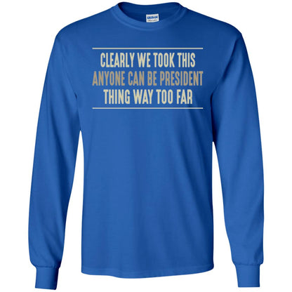 We Took This Anyone Can Be Presiden Thing Too Far T-shirt Royal