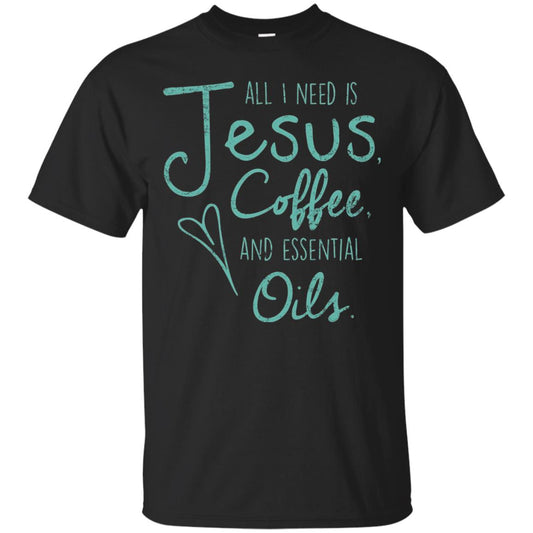 All I Need Is Jesus Coffee And Essential Oils T-shirt Black