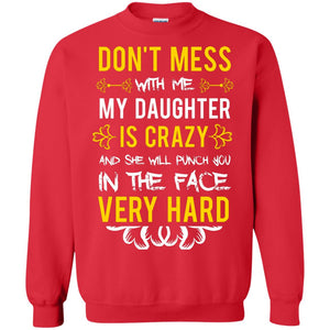 Don_t Mess With Me My Daughter Is Crazy And She Will Punch You In The Face Very Hard ShirtG180 Gildan Crewneck Pullover Sweatshirt 8 oz.